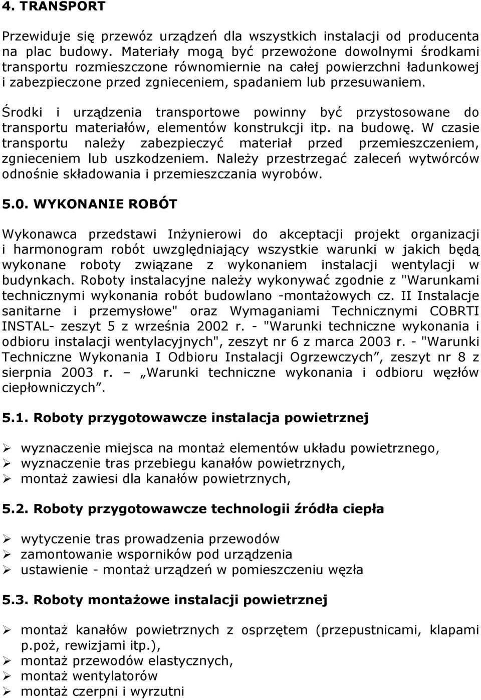 Środki i urządzenia transportowe powinny być przystosowane do transportu materiałów, elementów konstrukcji itp. na budowę.