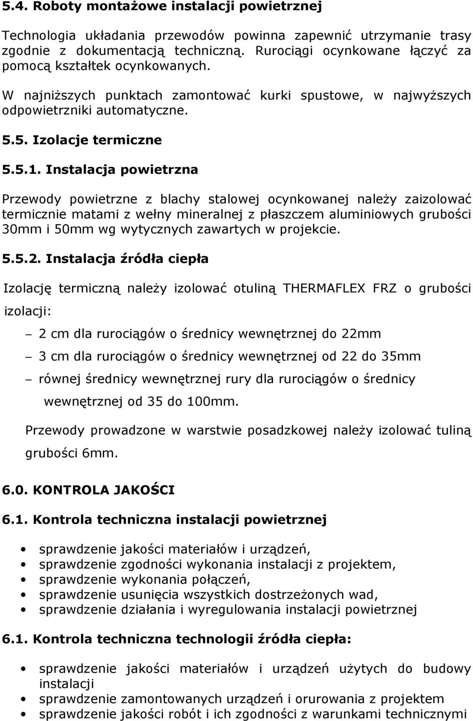 Instalacja powietrzna Przewody powietrzne z blachy stalowej ocynkowanej należy zaizolować termicznie matami z wełny mineralnej z płaszczem aluminiowych grubości 30mm i 50mm wg wytycznych zawartych w