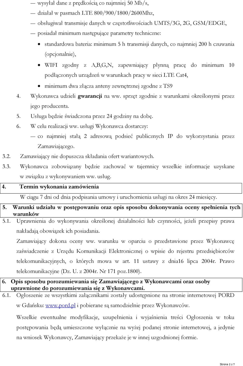 urządzeń w warunkach pracy w sieci LTE Cat4, minimum dwa złącza anteny zewnętrznej zgodne z TS9 4. Wykonawca udzieli gwarancji na ww. sprzęt zgodnie z warunkami określonymi przez jego producenta. 5.