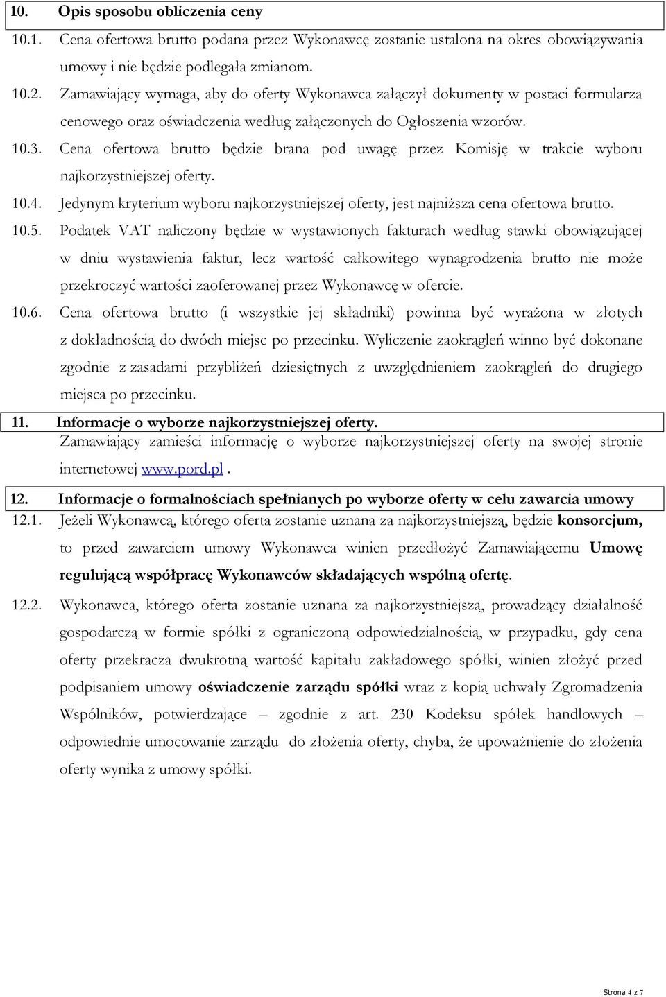 Cena ofertowa brutto będzie brana pod uwagę przez Komisję w trakcie wyboru najkorzystniejszej oferty. 10.4. Jedynym kryterium wyboru najkorzystniejszej oferty, jest najniższa cena ofertowa brutto. 10.5.