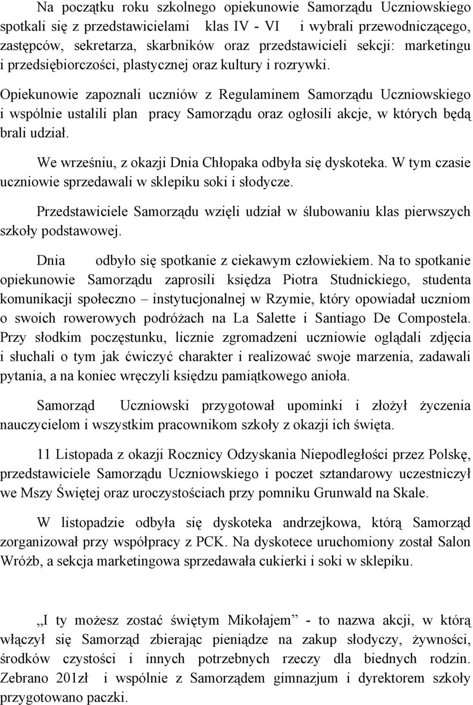 We wrześniu, z okazji Dnia Chłopaka odbyła się dyskoteka. W tym czasie uczniowie sprzedawali w sklepiku soki i słodycze.