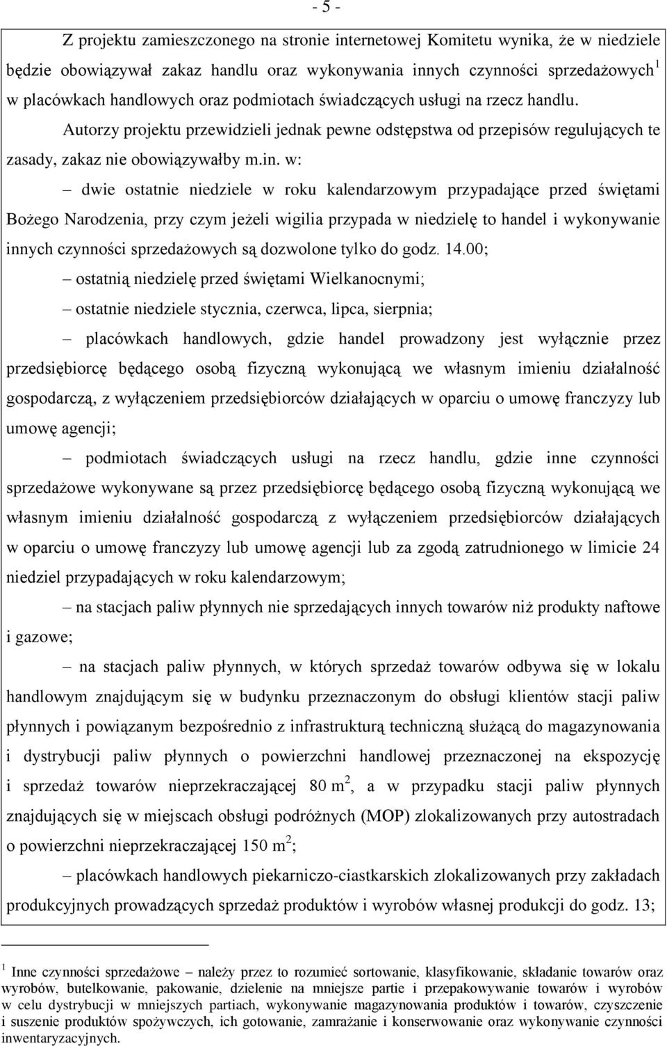 w: dwie ostatnie niedziele w roku kalendarzowym przypadające przed świętami Bożego Narodzenia, przy czym jeżeli wigilia przypada w niedzielę to handel i wykonywanie innych czynności sprzedażowych są