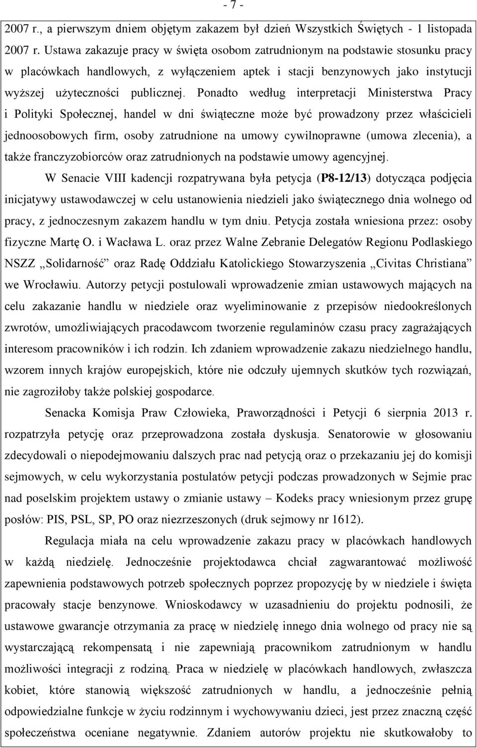 Ponadto według interpretacji Ministerstwa Pracy i Polityki Społecznej, handel w dni świąteczne może być prowadzony przez właścicieli jednoosobowych firm, osoby zatrudnione na umowy cywilnoprawne