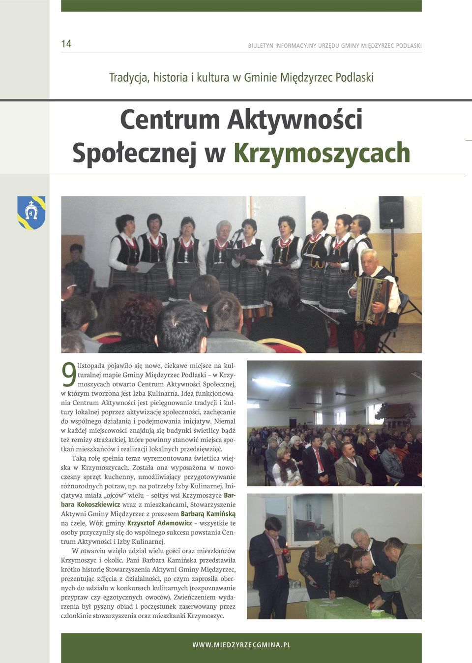 Ideą funkcjonowania Centrum Aktywności jest pielęgnowanie tradycji i kultury lokalnej poprzez aktywizację społeczności, zachęcanie do wspólnego działania i podejmowania inicjatyw.