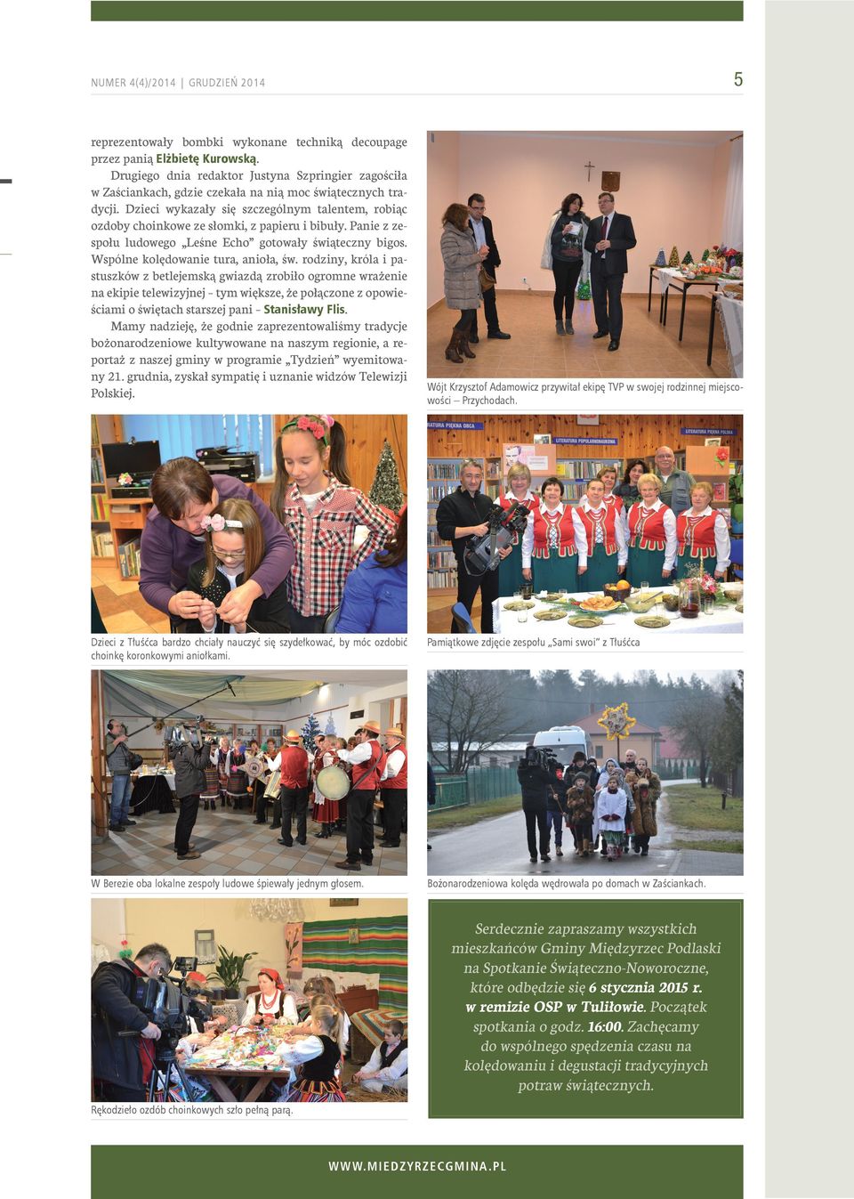 Dzieci wykazały się szczególnym talentem, robiąc ozdoby choinkowe ze słomki, z papieru i bibuły. Panie z zespołu ludowego Leśne Echo gotowały świąteczny bigos. Wspólne kolędowanie tura, anioła, św.