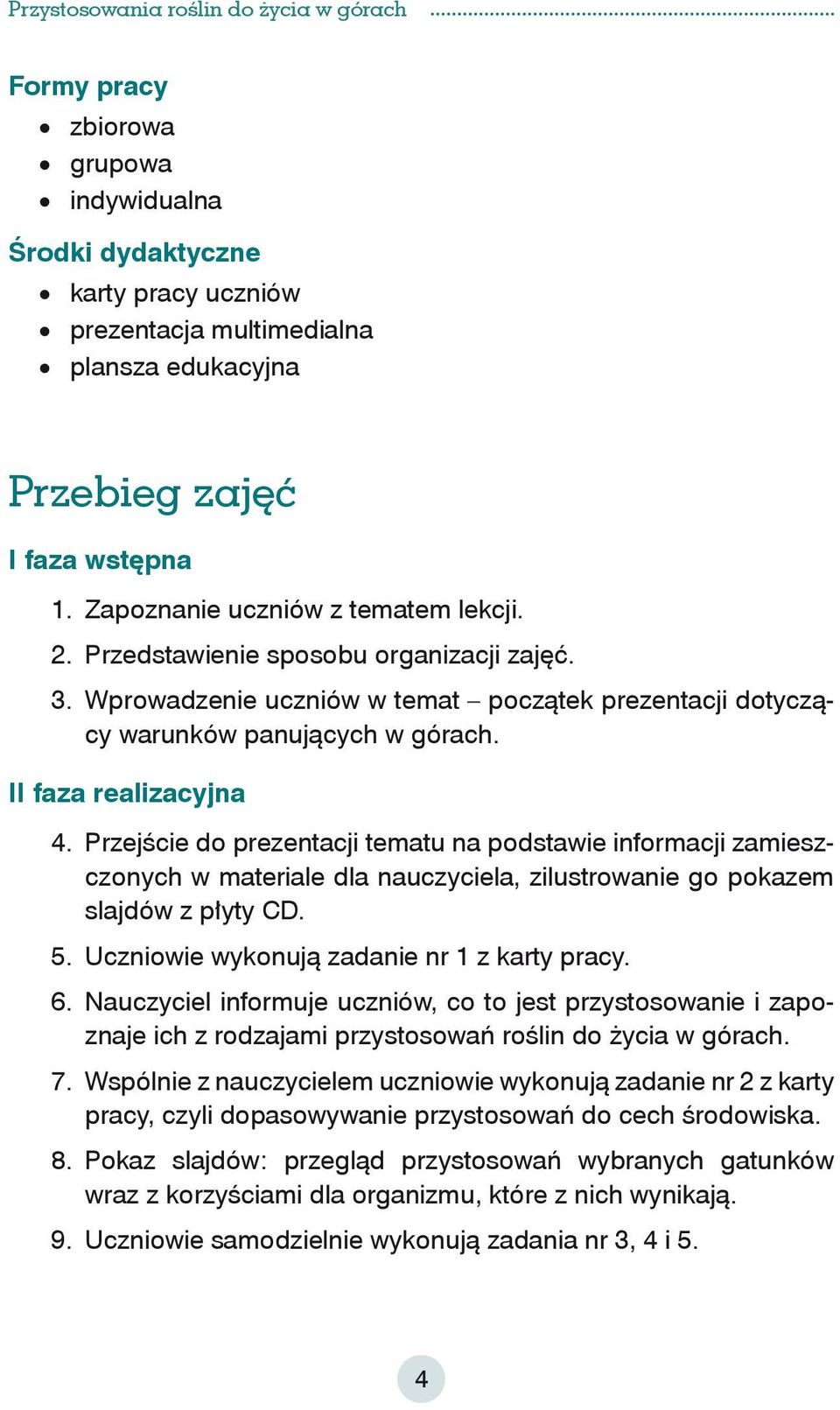 Przejście do prezentacji tematu na podstawie informacji zamieszczonych w materiale dla nauczyciela, zilustrowanie go pokazem slajdów z płyty CD. 5. Uczniowie wykonują zadanie nr 1 z karty pracy. 6.