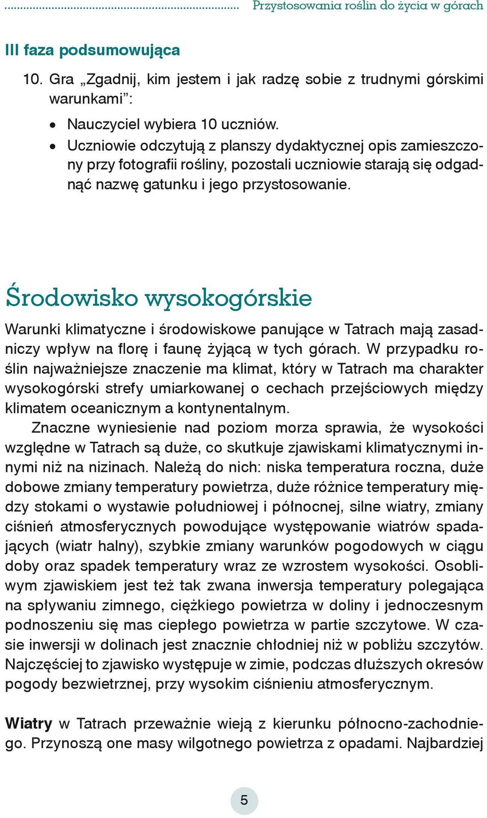 Środowisko wysokogórskie Warunki klimatyczne i środowiskowe panujące w Tatrach mają zasadniczy wpływ na florę i faunę żyjącą w tych górach.