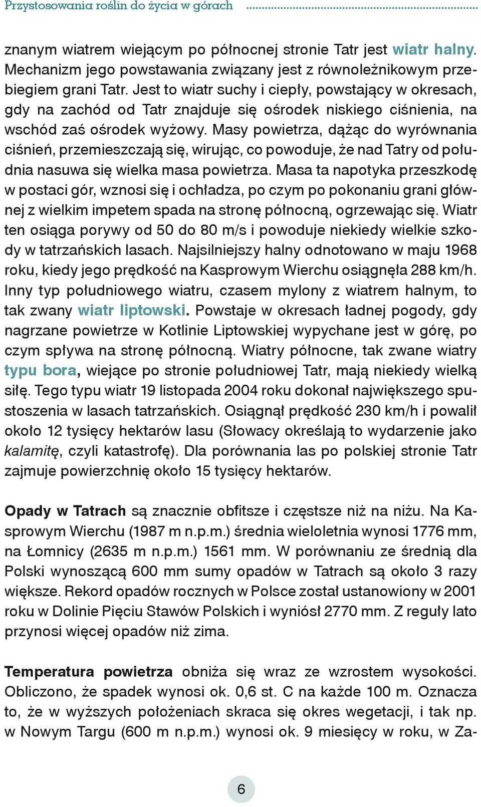 Masy powietrza, dążąc do wyrównania ciśnień, przemieszczają się, wirując, co powoduje, że nad Tatry od południa nasuwa się wielka masa powietrza.