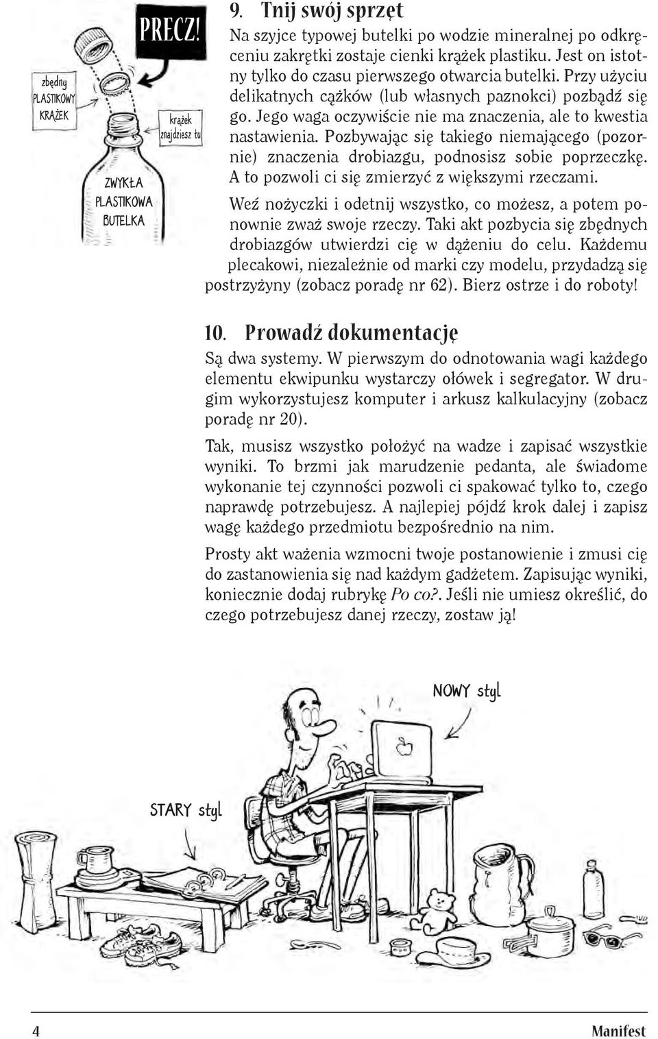 Pozbywając się takiego niemającego (pozornie) znaczenia drobiazgu, podnosisz sobie poprzeczkę. A to pozwoli ci się zmierzyć z większymi rzeczami.