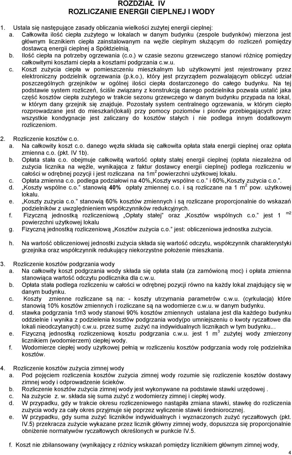 cieplnej a Spółdzielnią. b. Ilość ciepła na potrzeby ogrzewania (c.o.) w czasie sezonu grzewczego stanowi różnicę pomiędzy całkowitymi kosztami ciepła a kosztami podgrzania c.w.u. c. Koszt zużycia ciepła w pomieszczeniu mieszkalnym lub użytkowymi jest rejestrowany przez elektroniczny podzielnik ogrzewania (p.