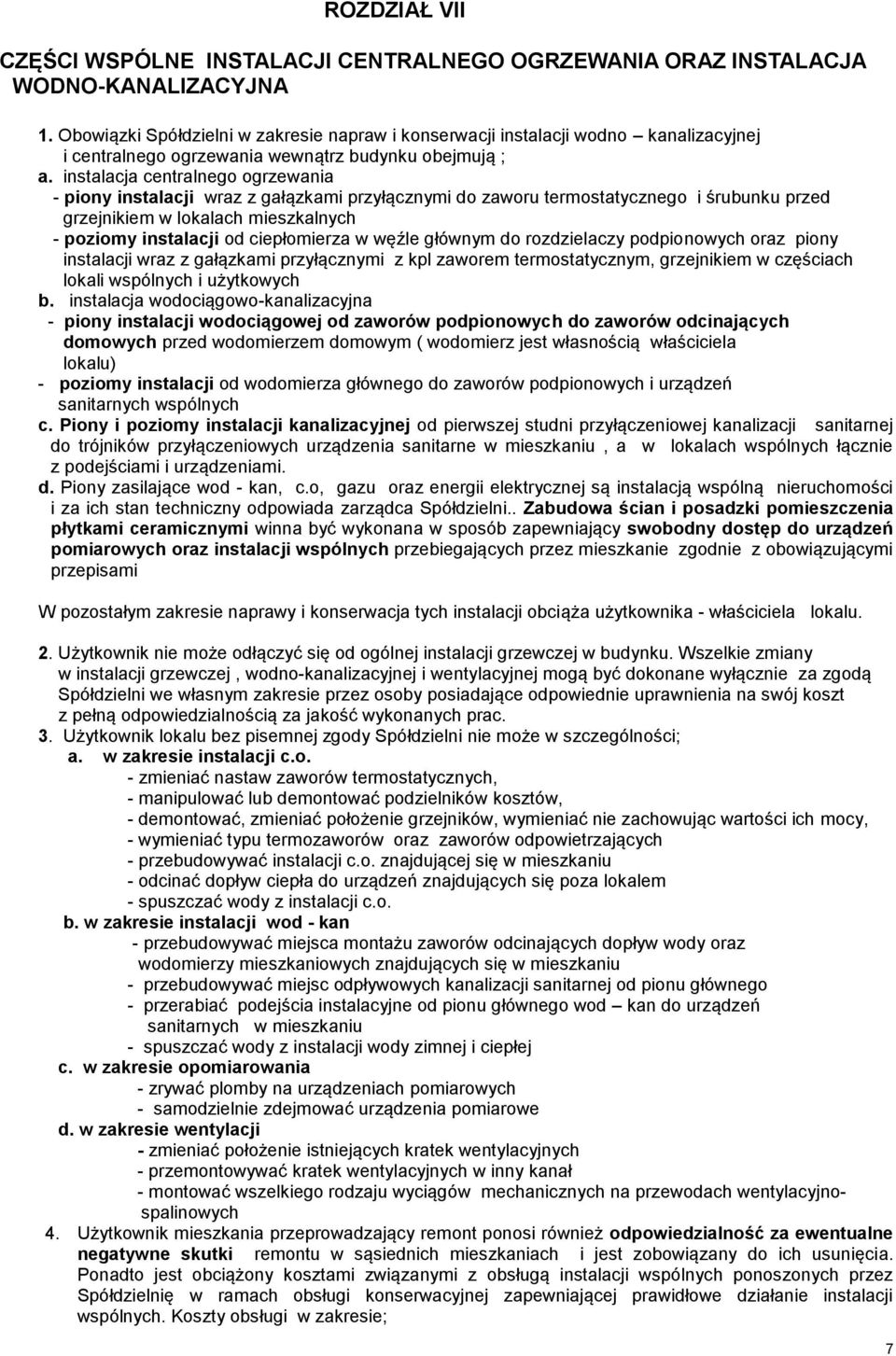 instalacja centralnego ogrzewania - piony instalacji wraz z gałązkami przyłącznymi do zaworu termostatycznego i śrubunku przed grzejnikiem w lokalach mieszkalnych - poziomy instalacji od ciepłomierza