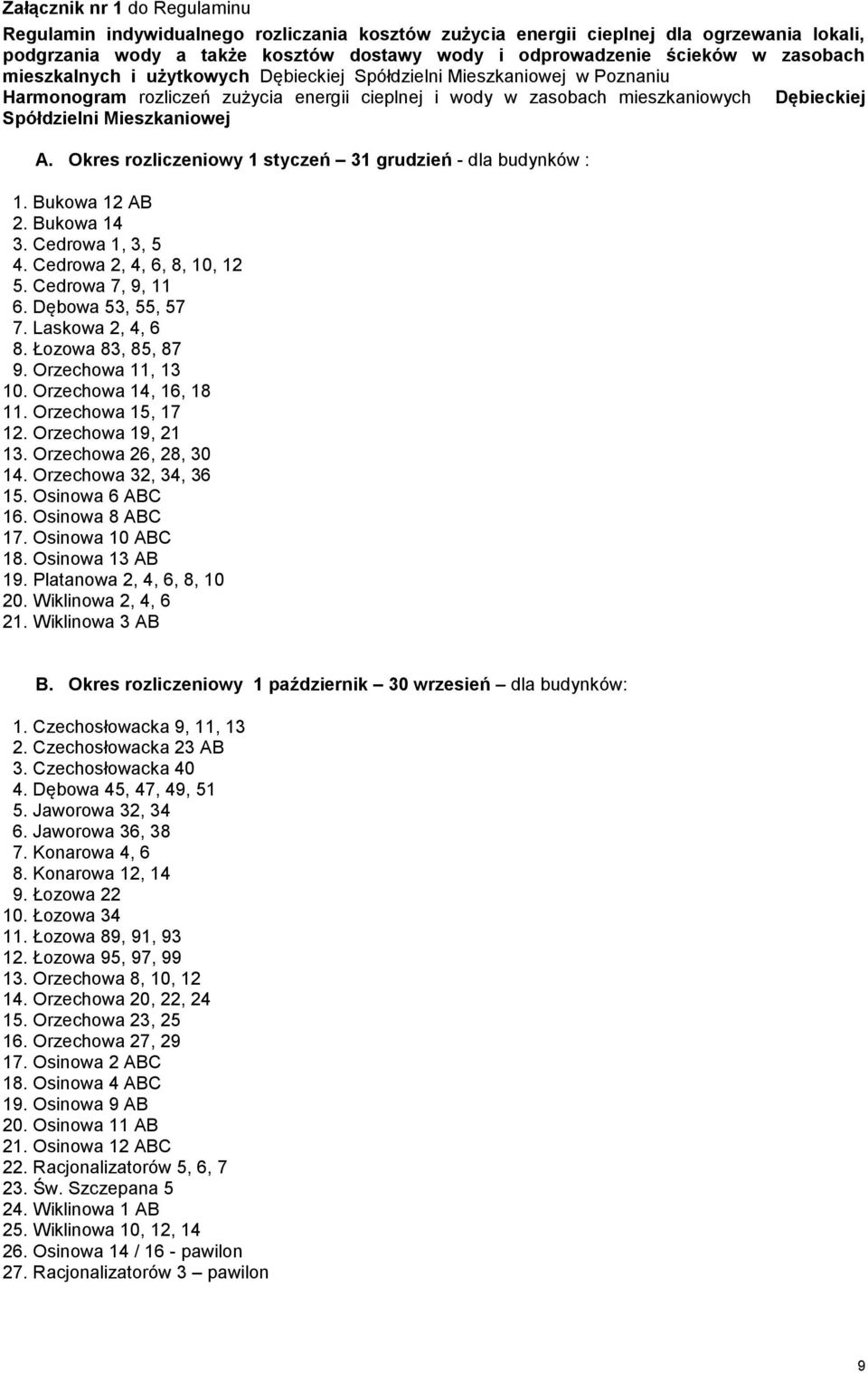 A. Okres rozliczeniowy 1 styczeń 31 grudzień - dla budynków : 1. Bukowa 12 AB 2. Bukowa 14 3. Cedrowa 1, 3, 5 4. Cedrowa 2, 4, 6, 8, 10, 12 5. Cedrowa 7, 9, 11 6. Dębowa 53, 55, 57 7.