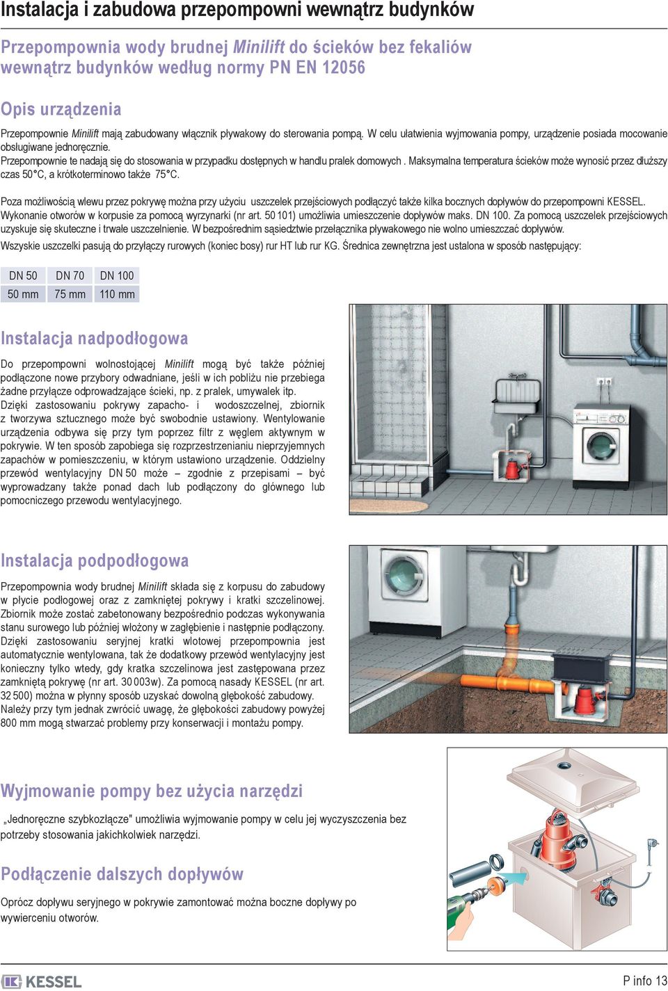 Przepompownie te nadają się do stosowania w przypadku dostępnych w handlu pralek domowych. Maksymalna temperatura ścieków może wynosić przez dłuższy czas 50 C, a krótkoterminowo także 75 C.