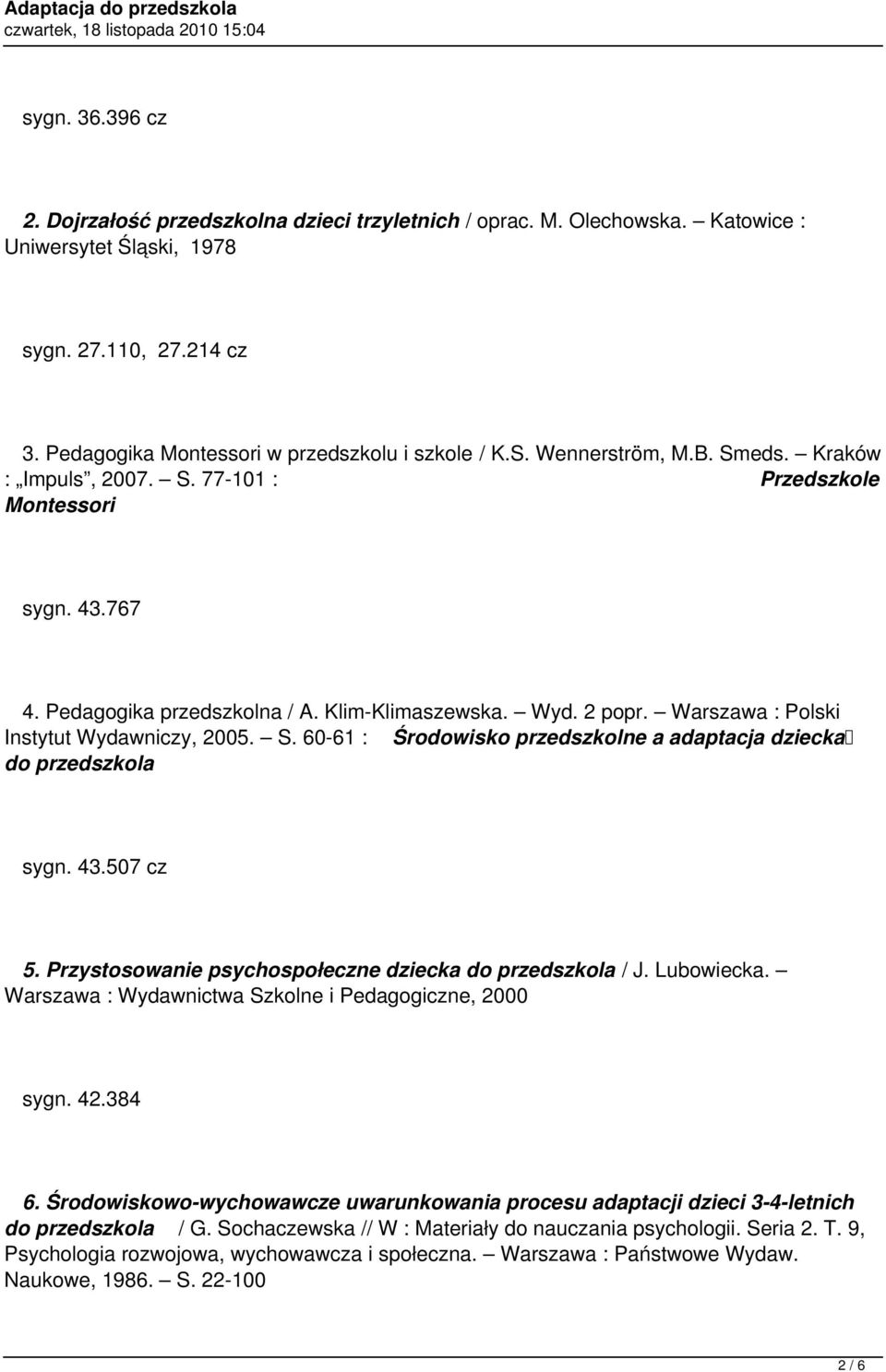 Warszawa : Polski Instytut Wydawniczy, 2005. S. 60-61 : Środowisko przedszkolne a adaptacja dziecka do przedszkola sygn. 43.507 cz 5. Przystosowanie psychospołeczne dziecka do przedszkola / J.