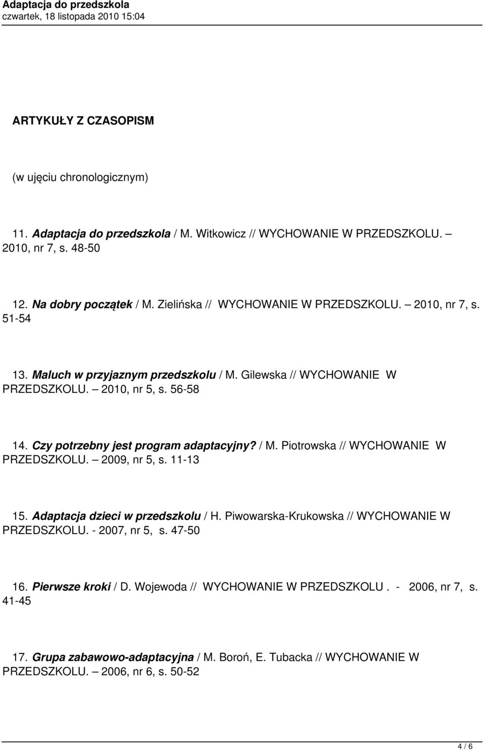 Czy potrzebny jest program adaptacyjny? / M. Piotrowska // WYCHOWANIE W PRZEDSZKOLU. 2009, nr 5, s. 11-13 15. Adaptacja dzieci w przedszkolu / H.