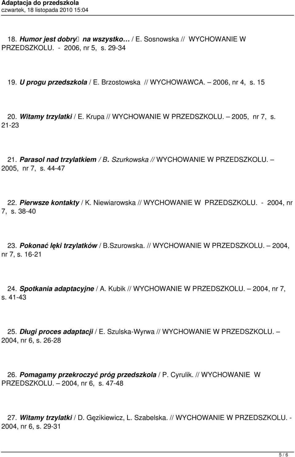 Niewiarowska // WYCHOWANIE W PRZEDSZKOLU. - 2004, nr 7, s. 38-40 23. Pokonać lęki trzylatków / B.Szurowska. // WYCHOWANIE W PRZEDSZKOLU. 2004, nr 7, s. 16-21 24. Spotkania adaptacyjne / A.