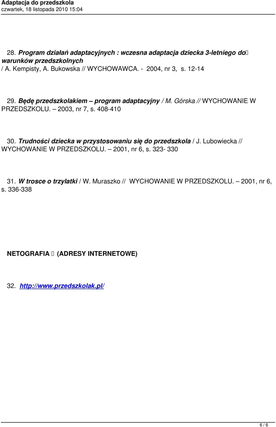 2003, nr 7, s. 408-410 30. Trudności dziecka w przystosowaniu się do przedszkola / J. Lubowiecka // WYCHOWANIE W PRZEDSZKOLU. 2001, nr 6, s.