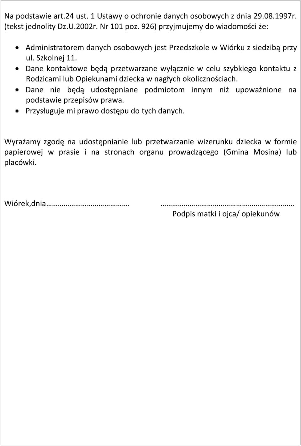Dane kontaktowe będą przetwarzane wyłącznie w celu szybkiego kontaktu z Rodzicami lub Opiekunami dziecka w nagłych okolicznościach.