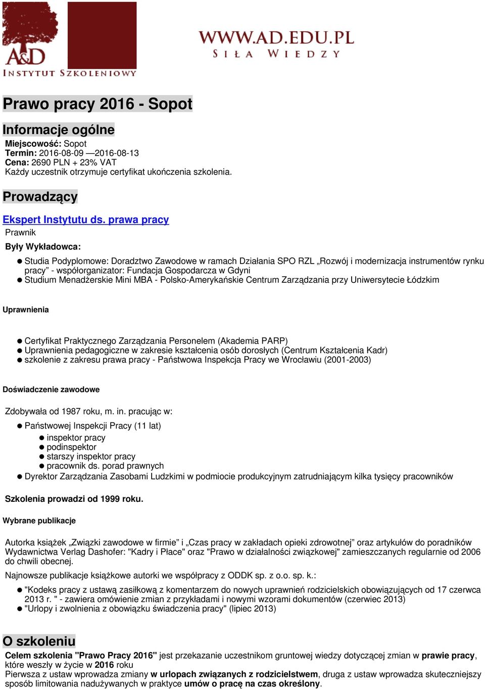 prawa pracy Prawnik Były Wykładowca: Studia Podyplomowe: Doradztwo Zawodowe w ramach Działania SPO RZL Rozwój i modernizacja instrumentów rynku pracy - współorganizator: Fundacja Gospodarcza w Gdyni