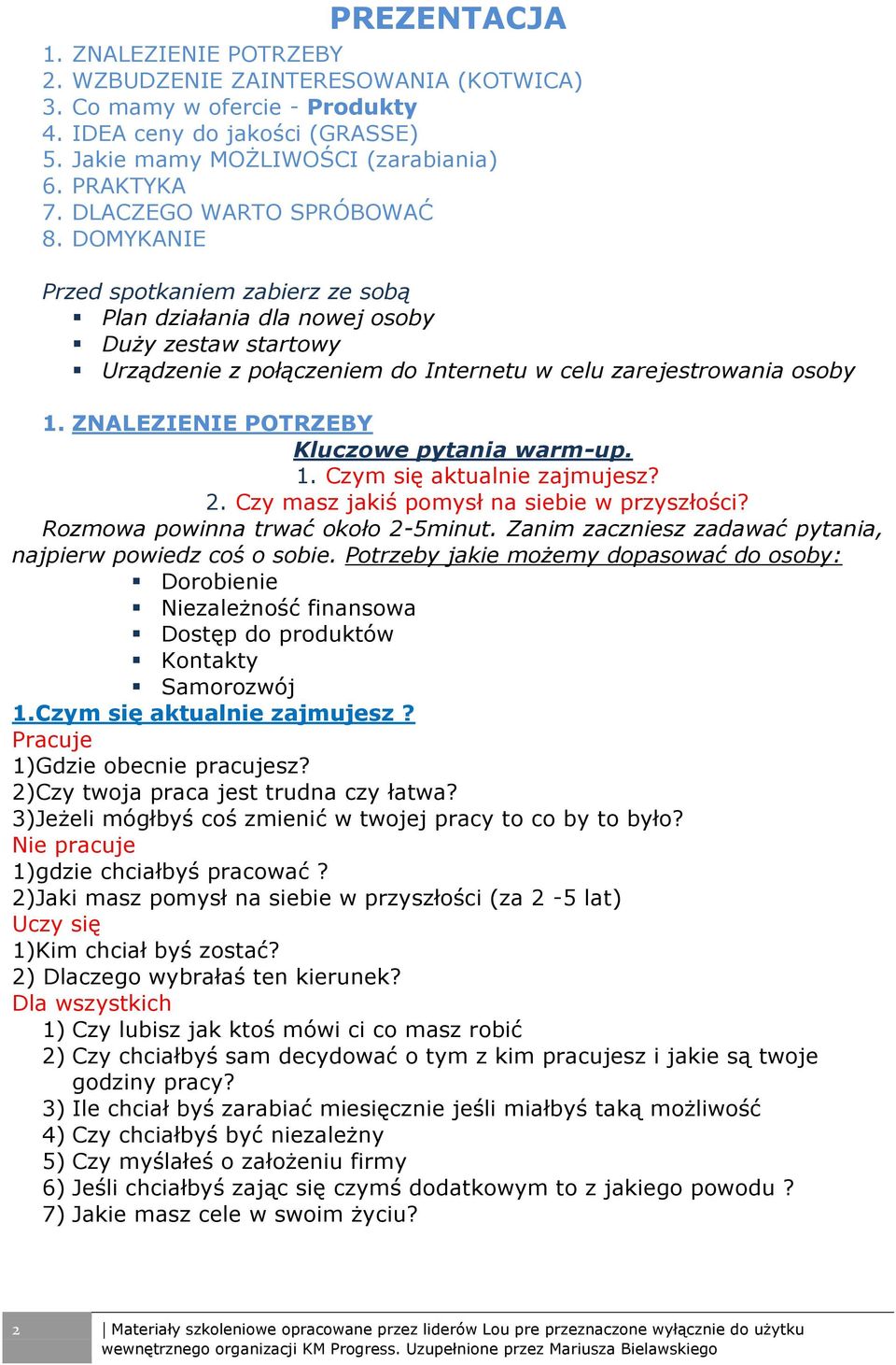 ZNALEZIENIE POTRZEBY Kluczowe pytania warm-up. 1. Czym się aktualnie zajmujesz? 2. Czy masz jakiś pomysł na siebie w przyszłości? Rozmowa powinna trwać około 2-5minut.