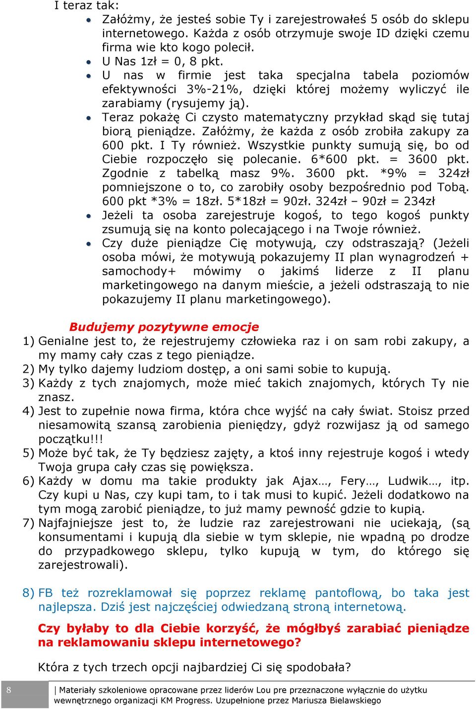 Teraz pokażę Ci czysto matematyczny przykład skąd się tutaj biorą pieniądze. Załóżmy, że każda z osób zrobiła zakupy za 600 pkt. I Ty również.
