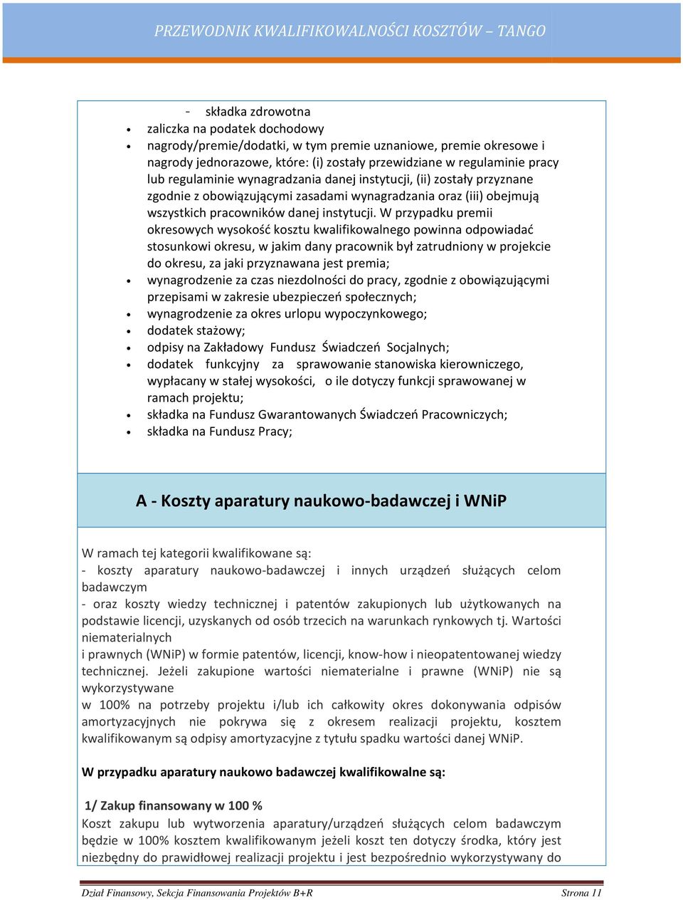 W przypadku premii okresowych wysokość kosztu kwalifikowalnego powinna odpowiadać stosunkowi okresu, w jakim dany pracownik był zatrudniony w projekcie do okresu, za jaki przyznawana jest premia;