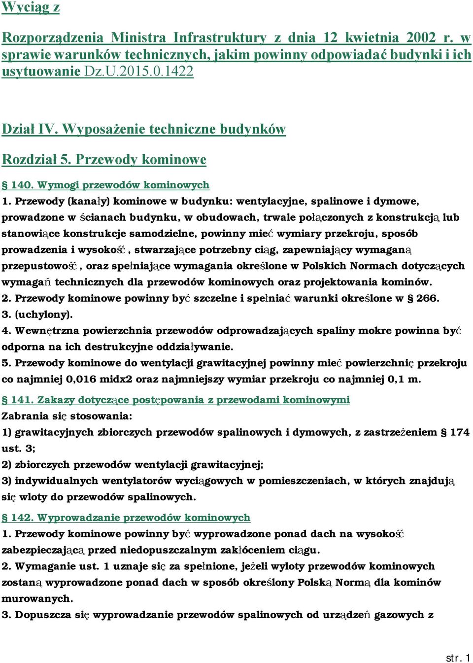 Przewody (kanały) kominowe w budynku: wentylacyjne, spalinowe i dymowe, prowadzone w ś cianach budynku, w obudowach, trwale połączonych z konstrukcją lub stanowiące konstrukcje samodzielne, powinny