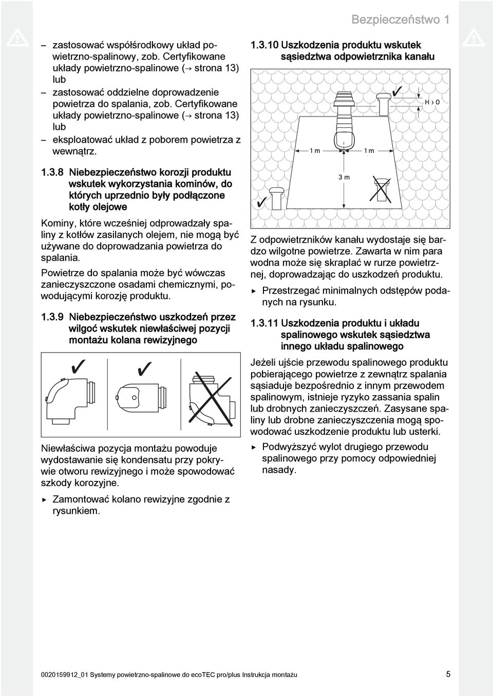 ..8 Niebezpieczeństwo korozji produktu wskutek wykorzystania kominów, do których uprzednio były podłączone kotły olejowe Kominy, które wcześniej odprowadzały spaliny z kotłów zasilanych olejem, nie