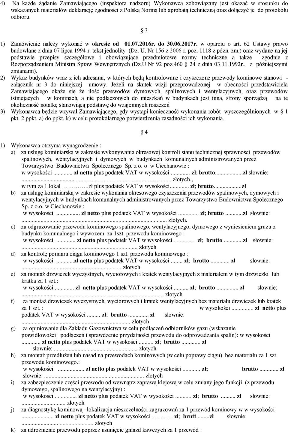 poz. 1118 z póżn. zm.) oraz wydane na jej podstawie przepisy szczegółowe i obowiązujące przedmiotowe normy techniczne a także zgodnie z Rozporządzeniem Ministra Spraw Wewnętrznych (Dz.U.Nr 92 poz.