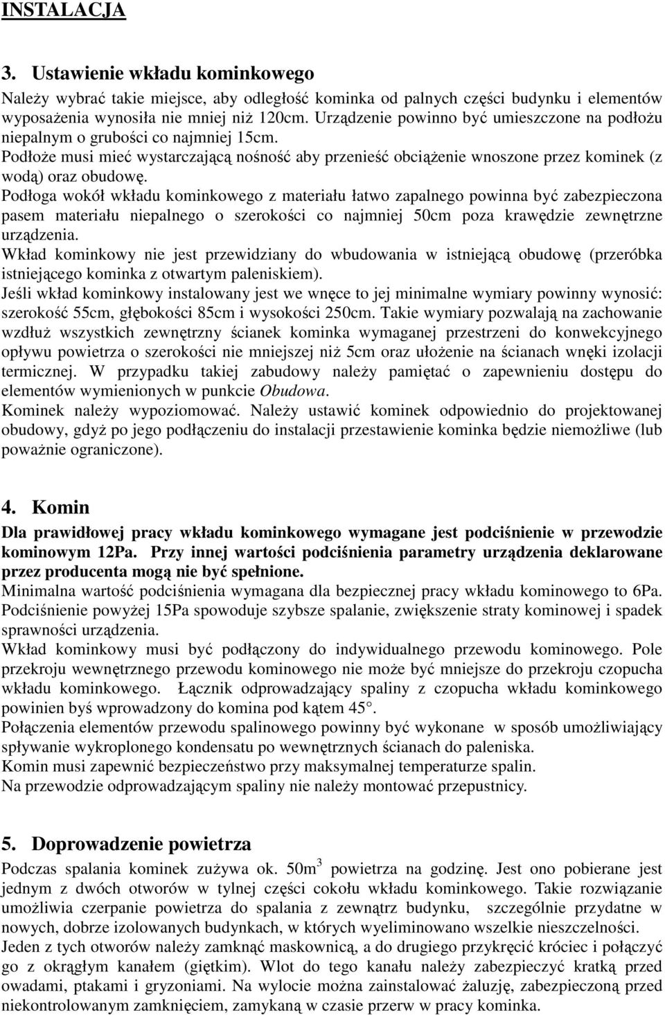 Podłoga wokół wkładu kominkowego z materiału łatwo zapalnego powinna być zabezpieczona pasem materiału niepalnego o szerokości co najmniej 50cm poza krawędzie zewnętrzne urządzenia.