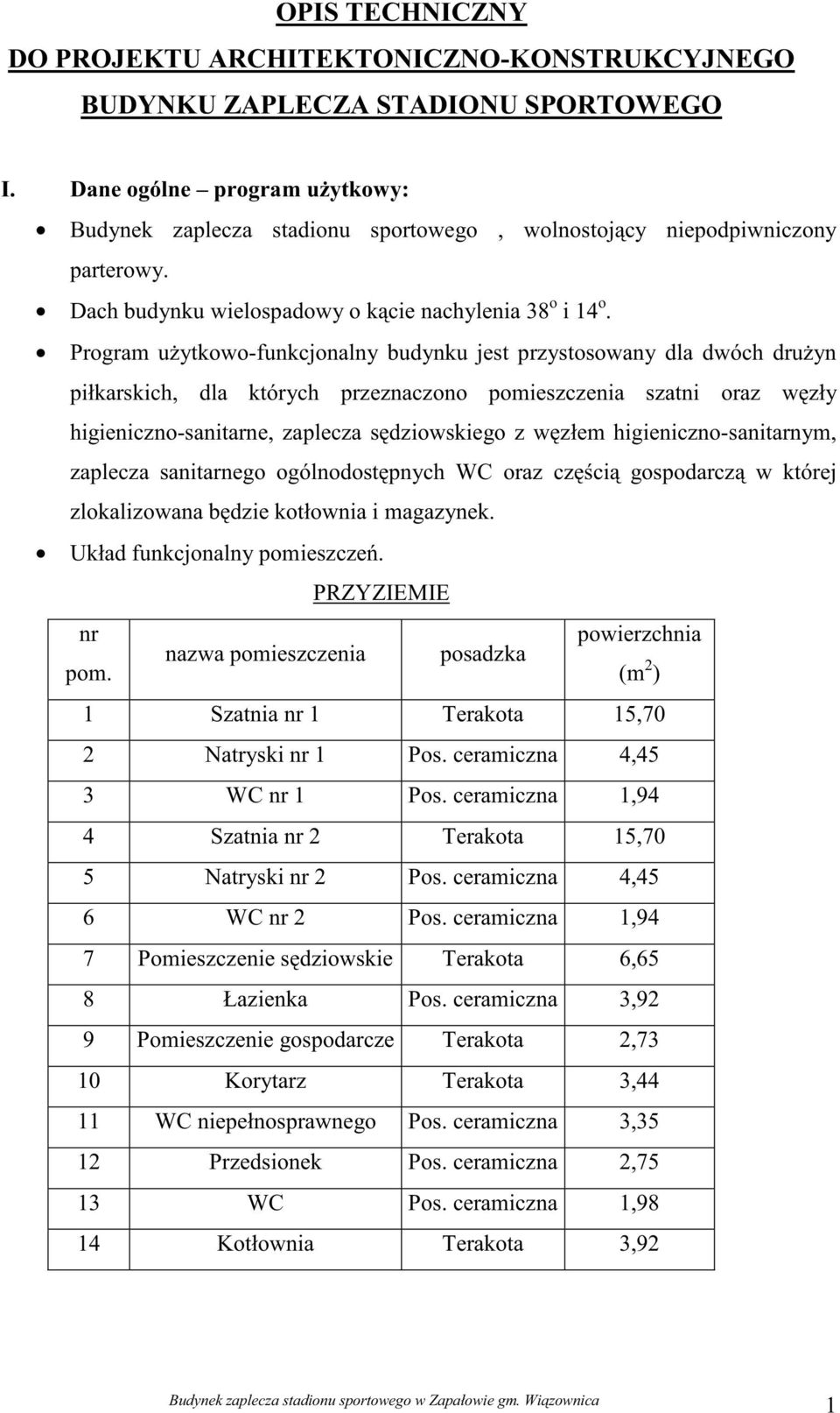 Program u ytkowo-funkcjonalny budynku jest przystosowany dla dwóch dru yn piłkarskich, dla których przeznaczono pomieszczenia szatni oraz w zły higieniczno-sanitarne, zaplecza s dziowskiego z w złem