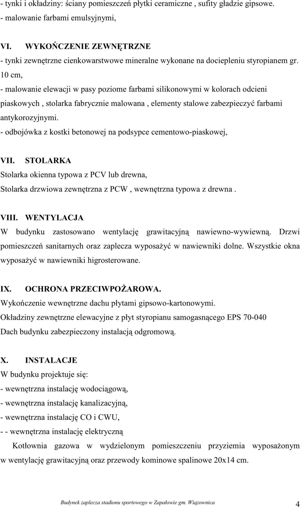 10 cm, - malowanie elewacji w pasy poziome farbami silikonowymi w kolorach odcieni piaskowych, stolarka fabrycznie malowana, elementy stalowe zabezpieczy farbami antykorozyjnymi.