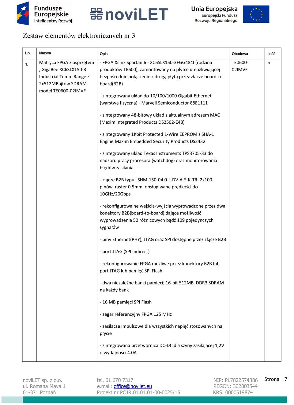 (rodzina produktów TE600), zamontowany na płytce umożliwiającej bezpośrednie połączenie z drugą płytą przez złącze board-toboard(b2b) TE0600-02IMVF 5 - zintegrowany 48-bitowy układ z aktualnym