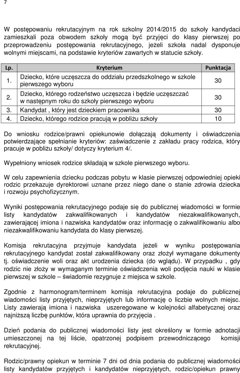 Dziecko, które uczęszcza do oddziału przedszkolnego w szkole pierwszego wyboru Dziecko, którego rodzeństwo uczęszcza i będzie uczęszczać 2. w następnym roku do szkoły pierwszego wyboru 30 3.