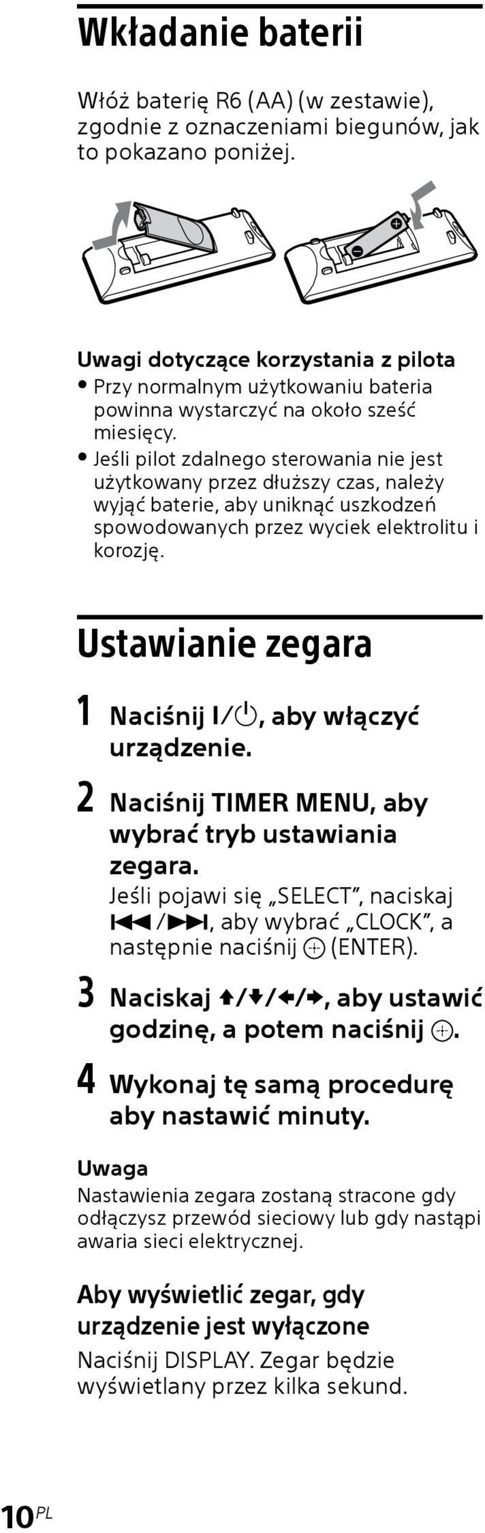 Jeśli pilot zdalnego sterowania nie jest użytkowany przez dłuższy czas, należy wyjąć baterie, aby uniknąć uszkodzeń spowodowanych przez wyciek elektrolitu i korozję.