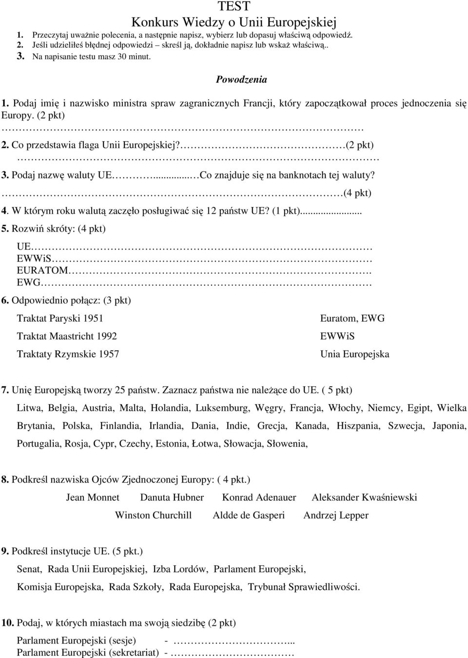 Podaj imię i nazwisko ministra spraw zagranicznych Francji, który zapoczątkował proces jednoczenia się Europy. (2 pkt) 2. Co przedstawia flaga Unii Europejskiej? (2 pkt) 3. Podaj nazwę waluty UE.