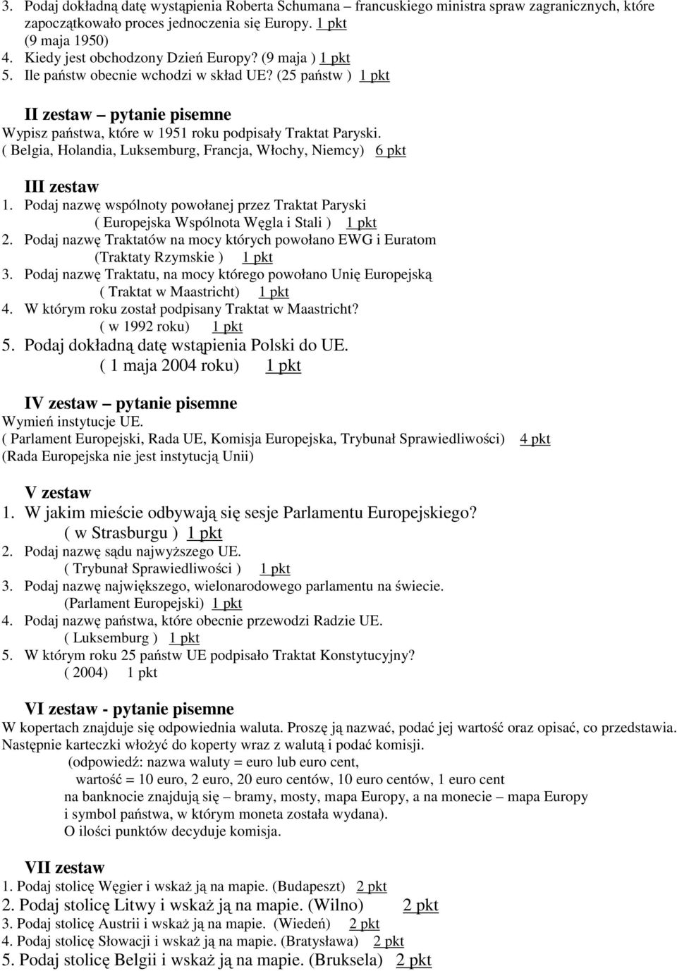 ( Belgia, Holandia, Luksemburg, Francja, Włochy, Niemcy) 6 pkt III zestaw 1. Podaj nazwę wspólnoty powołanej przez Traktat Paryski ( Europejska Wspólnota Węgla i Stali ) 1 pkt 2.