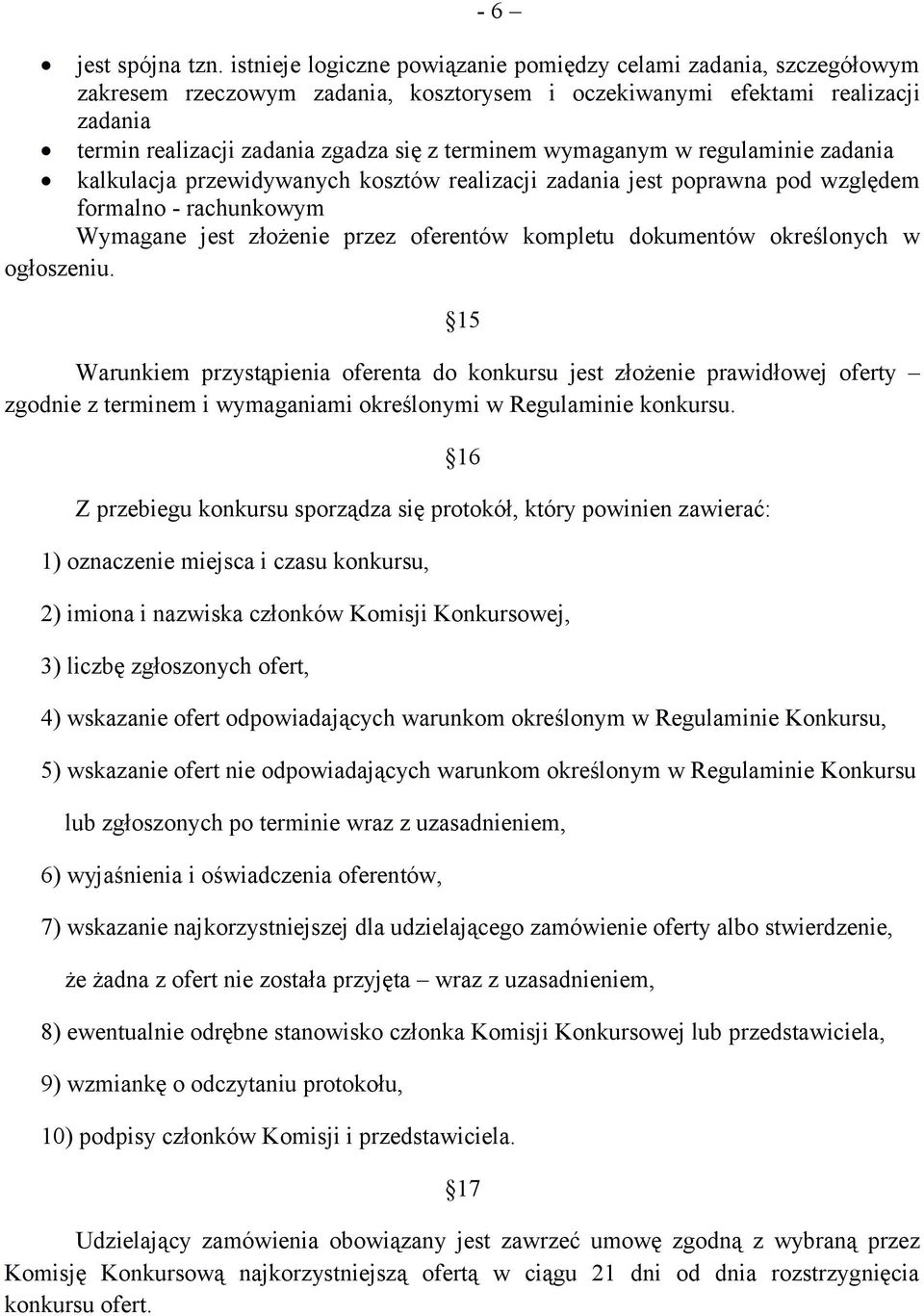 wymaganym w regulaminie zadania kalkulacja przewidywanych kosztów realizacji zadania jest poprawna pod względem formalno - rachunkowym Wymagane jest złożenie przez oferentów kompletu dokumentów