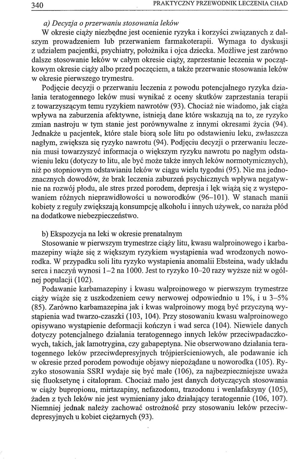 Możliwe jest zarówno dalsze stosowanie leków w całym okresie ciąży, zaprzestanie leczenia w początkowym okresie ciąży albo przed poczęciem, a także przerwanie stosowania leków w okresie pierwszego