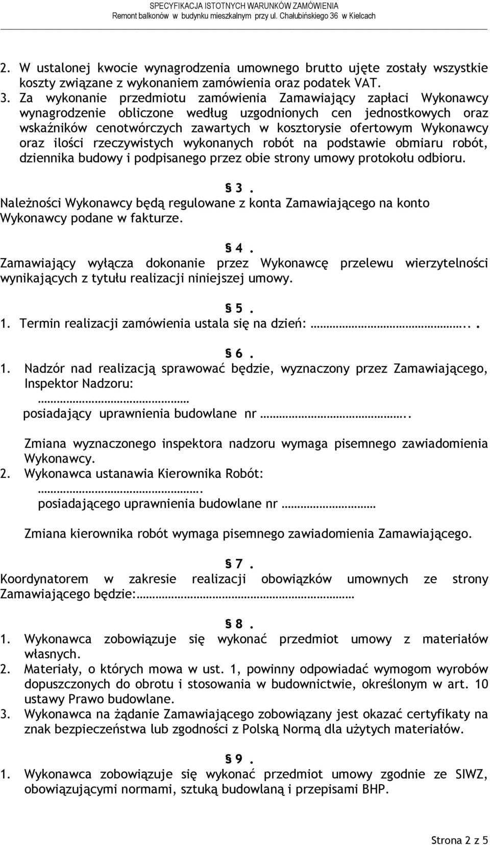 Wykonawcy oraz ilości rzeczywistych wykonanych robót na podstawie obmiaru robót, dziennika budowy i podpisanego przez obie strony umowy protokołu odbioru. 3.