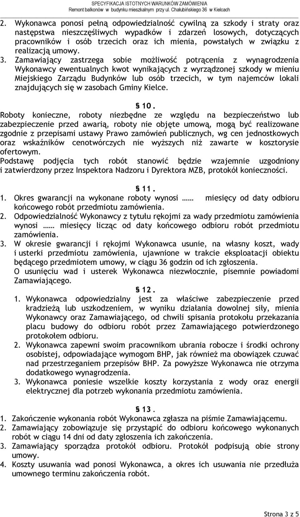 Zamawiający zastrzega sobie moŝliwość potrącenia z wynagrodzenia Wykonawcy ewentualnych kwot wynikających z wyrządzonej szkody w mieniu Miejskiego Zarządu Budynków lub osób trzecich, w tym najemców