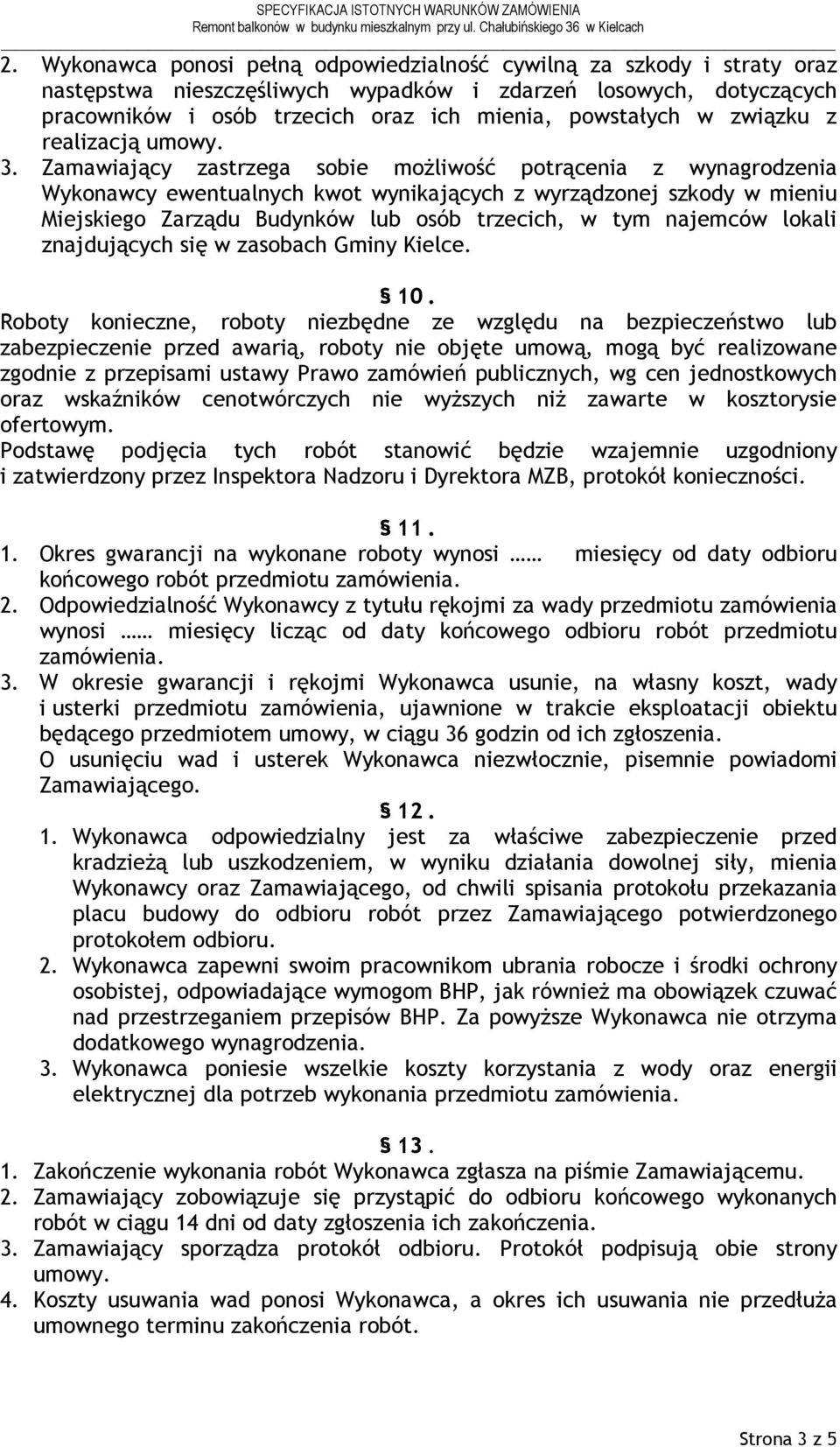 Zamawiający zastrzega sobie moŝliwość potrącenia z wynagrodzenia Wykonawcy ewentualnych kwot wynikających z wyrządzonej szkody w mieniu Miejskiego Zarządu Budynków lub osób trzecich, w tym najemców