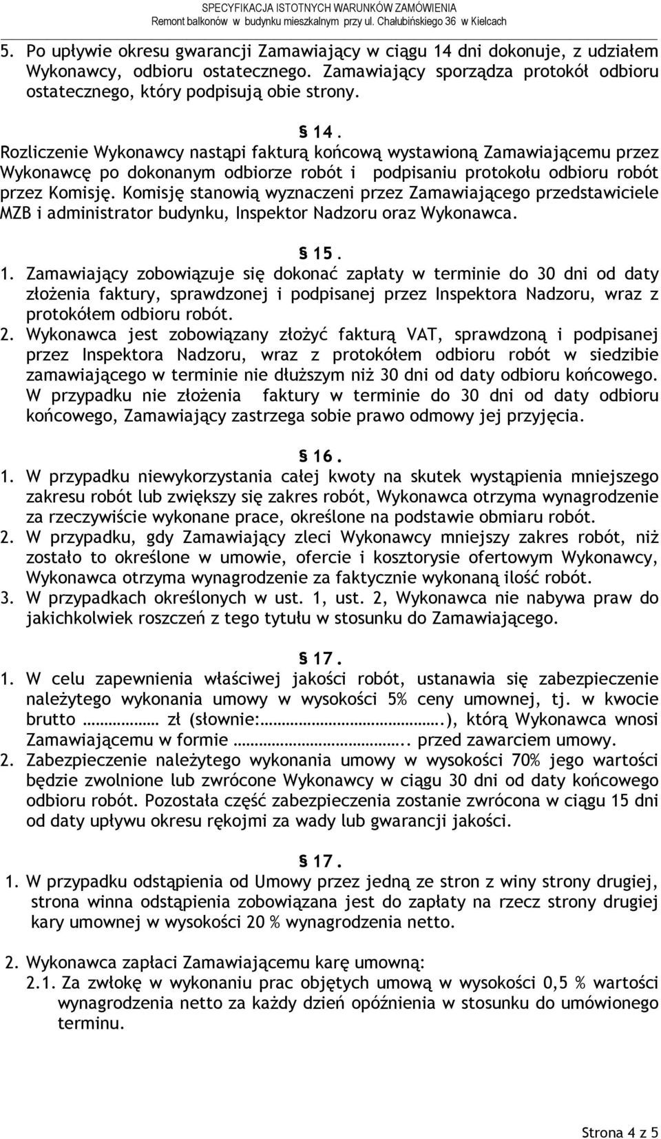 Rozliczenie Wykonawcy nastąpi fakturą końcową wystawioną Zamawiającemu przez Wykonawcę po dokonanym odbiorze robót i podpisaniu protokołu odbioru robót przez Komisję.