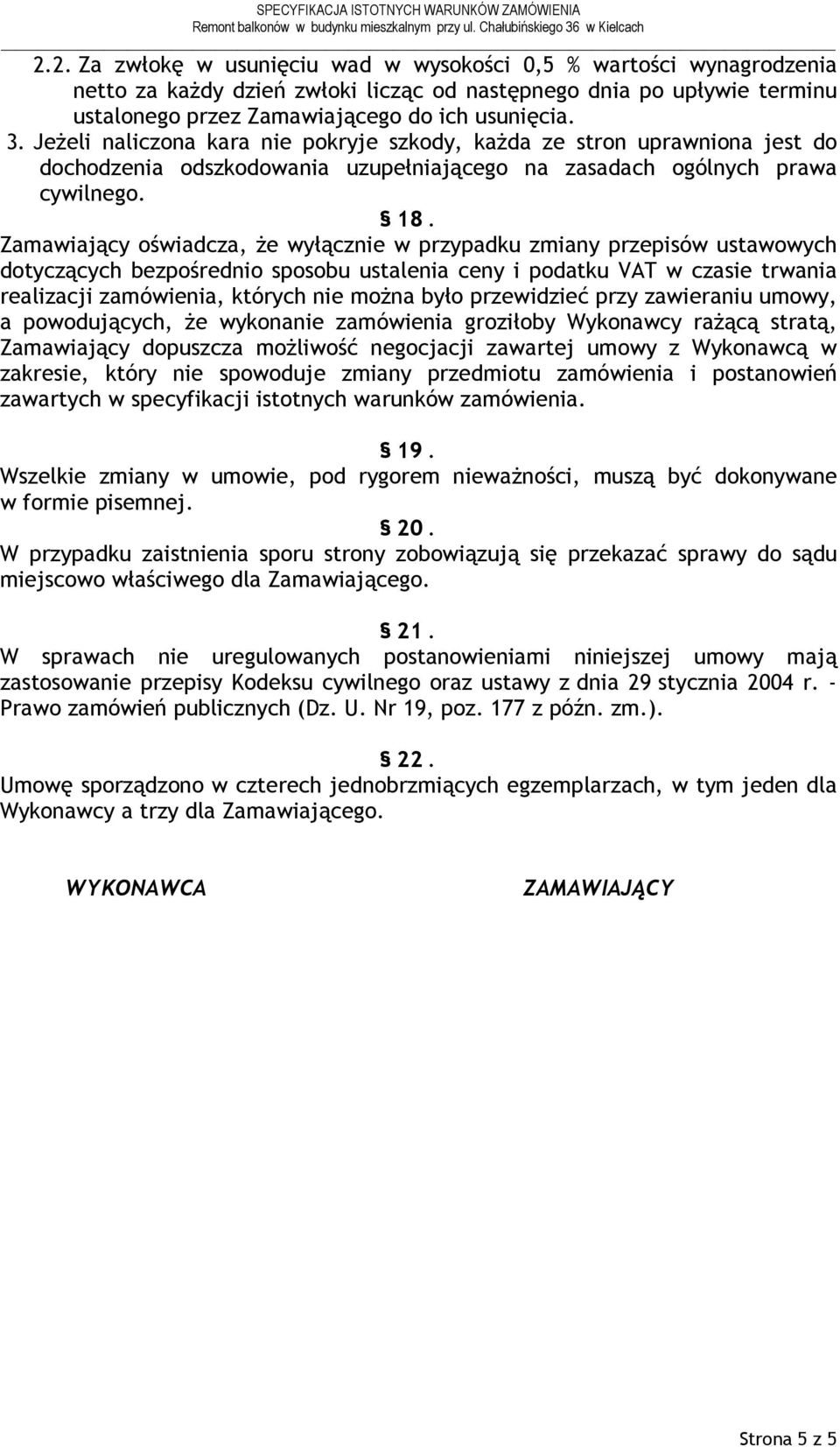 Zamawiający oświadcza, Ŝe wyłącznie w przypadku zmiany przepisów ustawowych dotyczących bezpośrednio sposobu ustalenia ceny i podatku VAT w czasie trwania realizacji zamówienia, których nie moŝna