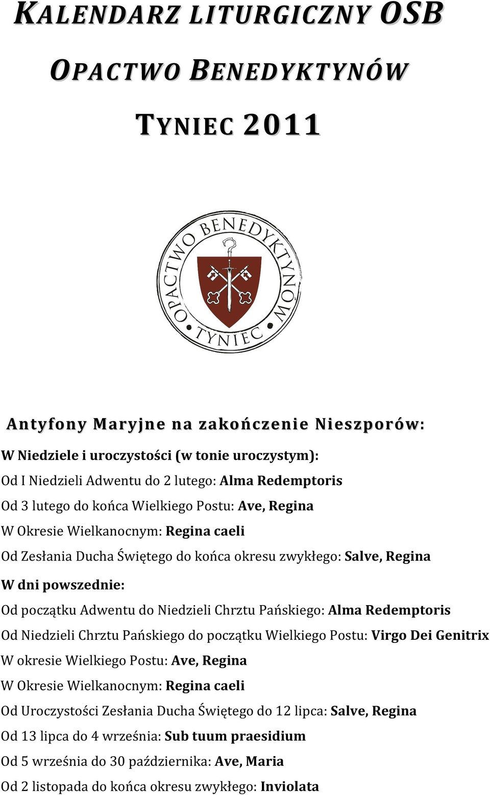 Adwentu do Niedzieli Chrztu Pańskiego: Alma Redemptoris Od Niedzieli Chrztu Pańskiego do początku Wielkiego Postu: Virgo Dei Genitrix W okresie Wielkiego Postu: Ave, Regina W Okresie Wielkanocnym: