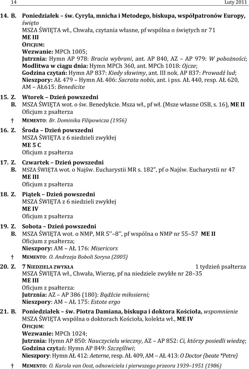 MPCh 1018: Ojcze; Godzina czytań: Hymn AP 837: Kiedy sławimy, ant. III nok. AP 837: Prowadź lud; Nieszpory: AŁ 479 Hymn AŁ 406: Sacrata nobis, ant. i pss. AŁ 440, resp.