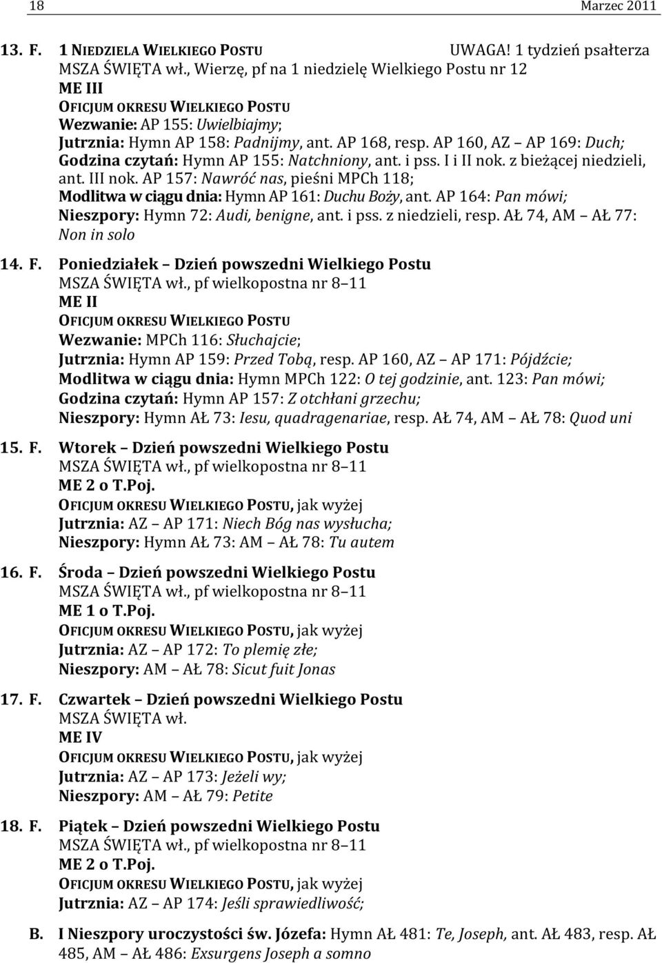 AP 160, AZ AP 169: Duch; Godzina czytań: Hymn AP 155: Natchniony, ant. i pss. I i II nok. z bieżącej niedzieli, ant. III nok.