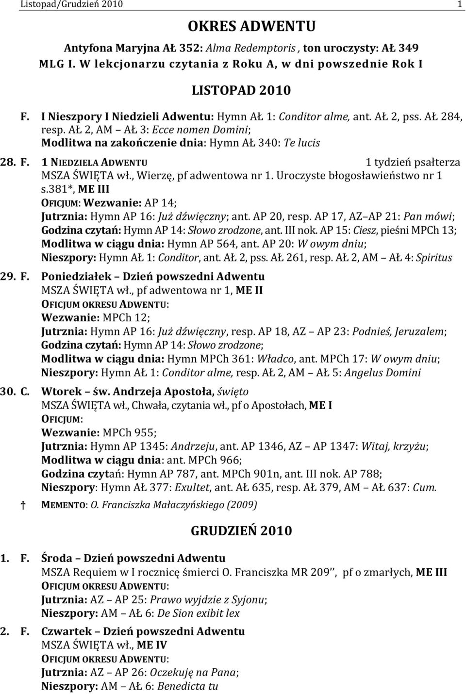 1 NIEDZIELA ADWENTU 1 tydzień psałterza MSZA ŚWIĘTA wł., Wierzę, pf adwentowa nr 1. Uroczyste błogosławieństwo nr 1 s.381*, Wezwanie: AP 14; Jutrznia: Hymn AP 16: Już dźwięczny; ant. AP 20, resp.