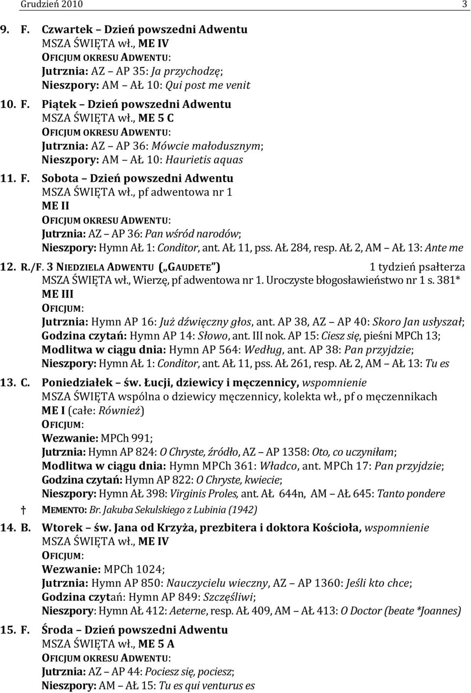 , pf adwentowa nr 1 OFICJUM OKRESU ADWENTU: Jutrznia: AZ AP 36: Pan wśród narodów; Nieszpory: Hymn AŁ 1: Conditor, ant. AŁ 11, pss. AŁ 284, resp. AŁ 2, AM AŁ 13: Ante me 12. R./F.