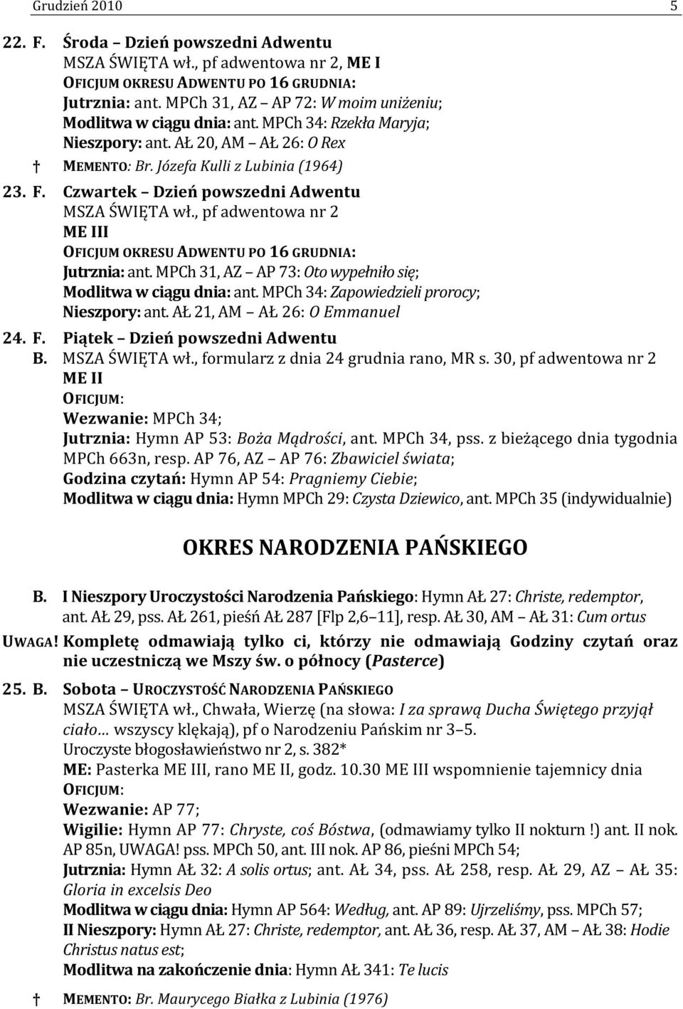 Czwartek Dzień powszedni Adwentu MSZA ŚWIĘTA wł., pf adwentowa nr 2 OFICJUM OKRESU ADWENTU PO 16 GRUDNIA: Jutrznia: ant. MPCh 31, AZ AP 73: Oto wypełniło się; Modlitwa w ciągu dnia: ant.